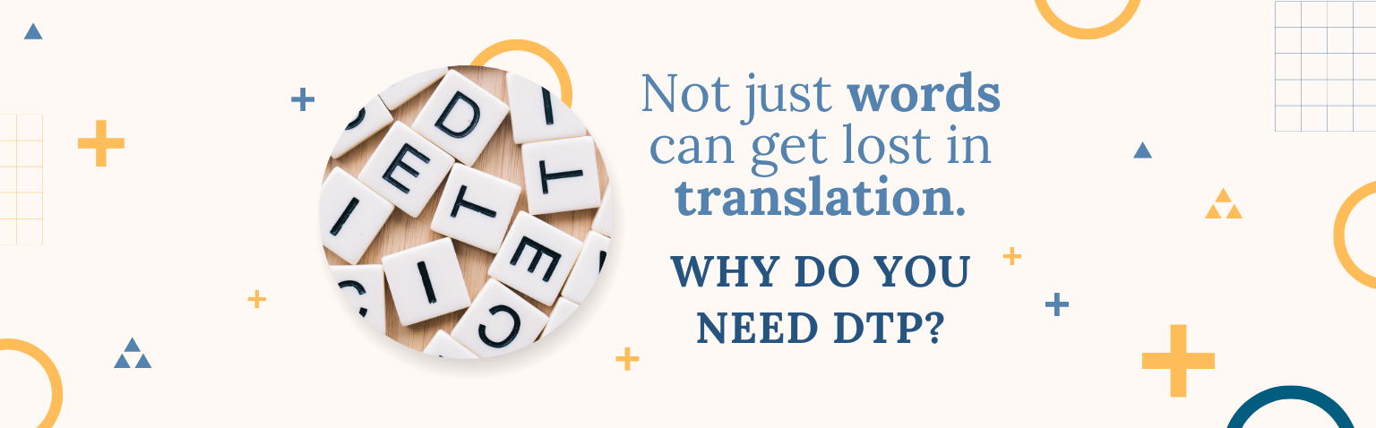 Not just WORDS can get lost in TRANSLATION: Why do you need DTP?