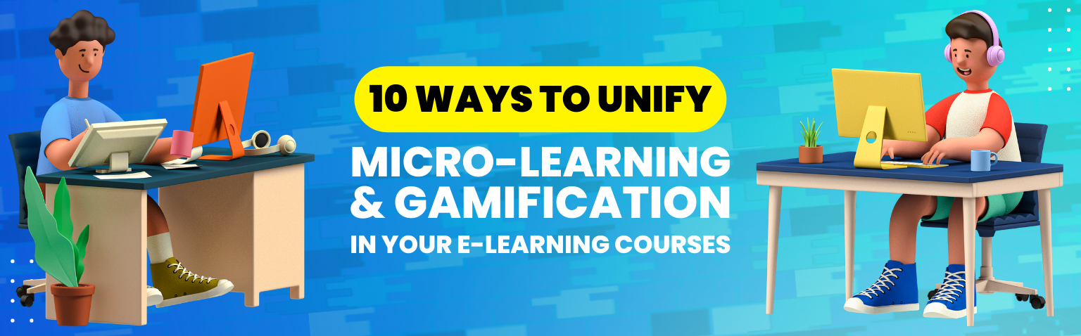 “10 Ways to Unify Micro-learning and Gamification in Your E-Learning Courses”